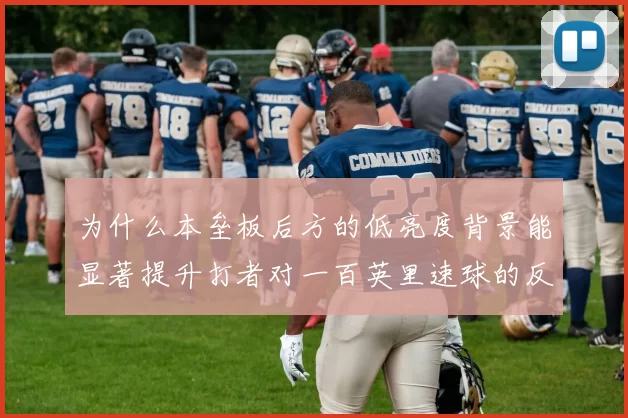 为什么本垒板后方的低亮度背景能显著提升打者对一百英里速球的反应