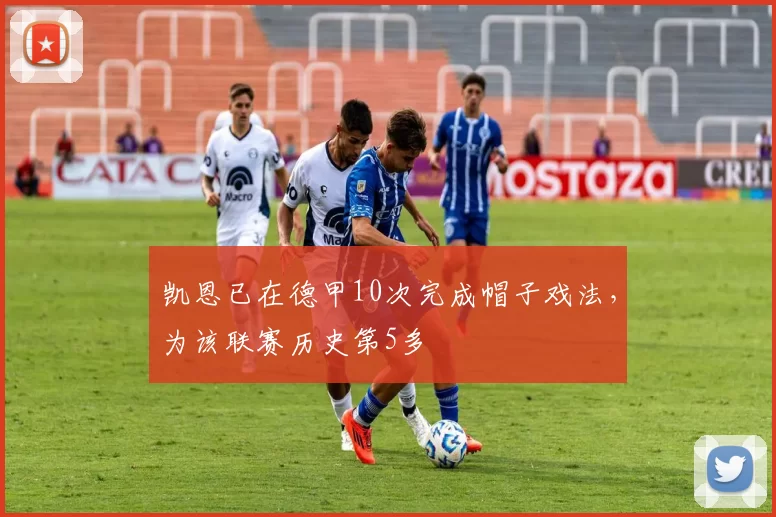 凯恩已在德甲10次完成帽子戏法，为该联赛历史第5多