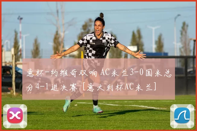 意杯-约维奇双响 AC米兰3-0国米总分4-1进决赛 [意大利杯AC米兰]