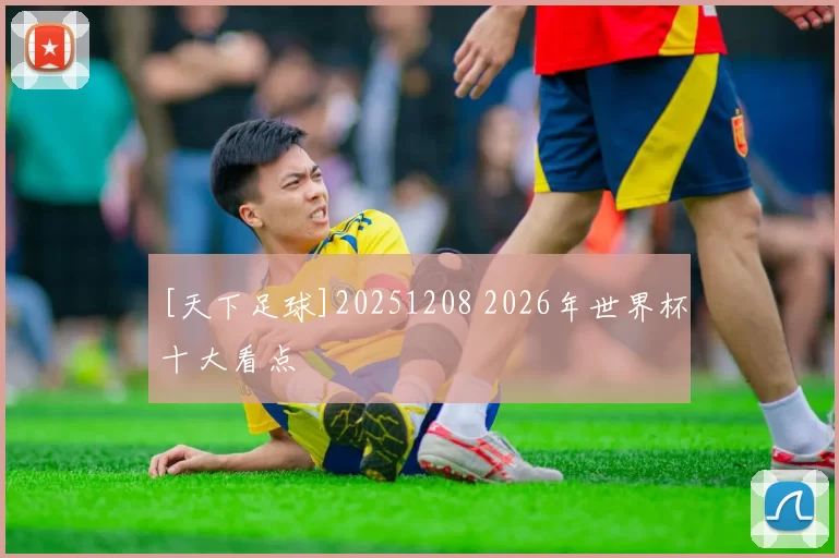 [天下足球]20251208 2026年世界杯十大看点