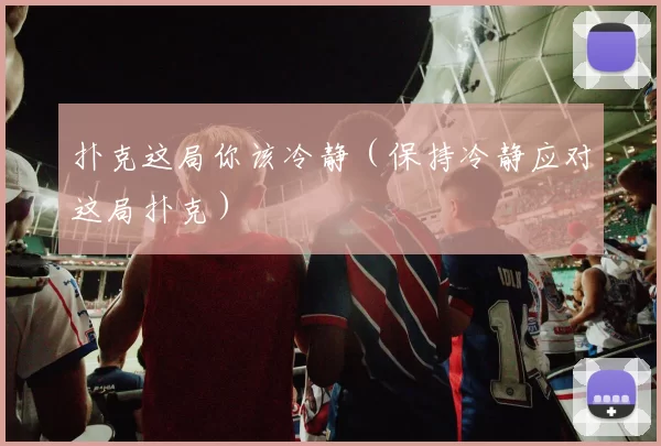 扑克这局你该冷静（保持冷静应对这局扑克）