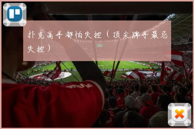 扑克高手都怕失控（顶尖牌手最忌失控）