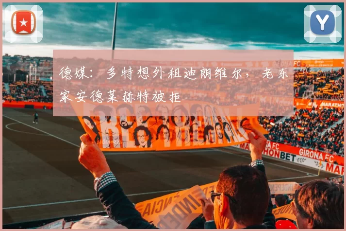 德媒：多特想外租迪朗维尔，老东家安德莱赫特被拒